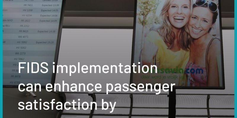 fids implementation can enhance passenger experience by 20 percent fids implementation can enhance passenger experience by 20 percent